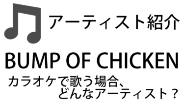 BUMP OF CHICKEN（バンプ / バンプオブチキン / Vo:藤原基央）のアーティスト情報およびカラオケでの歌い方記事まとめ