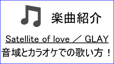 「Satellite of Love / GLAY」の歌い方【音域】