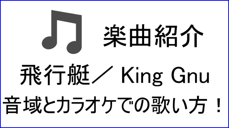 「飛行艇 / King Gnu」の歌い方【音域】│カラオケステップアップ ...