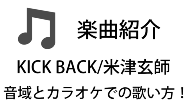 「KICK BACK / 米津玄師」のカラオケでの歌い方【音域】