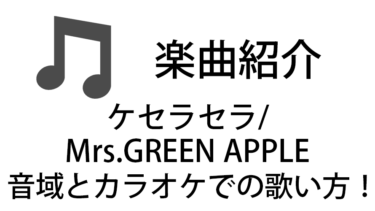「ケセラセラ / Mrs.GREEN APPLE」のカラオケでの歌い方【音域】